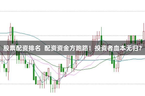 股票配资排名  配资资金方跑路！投资者血本无归？