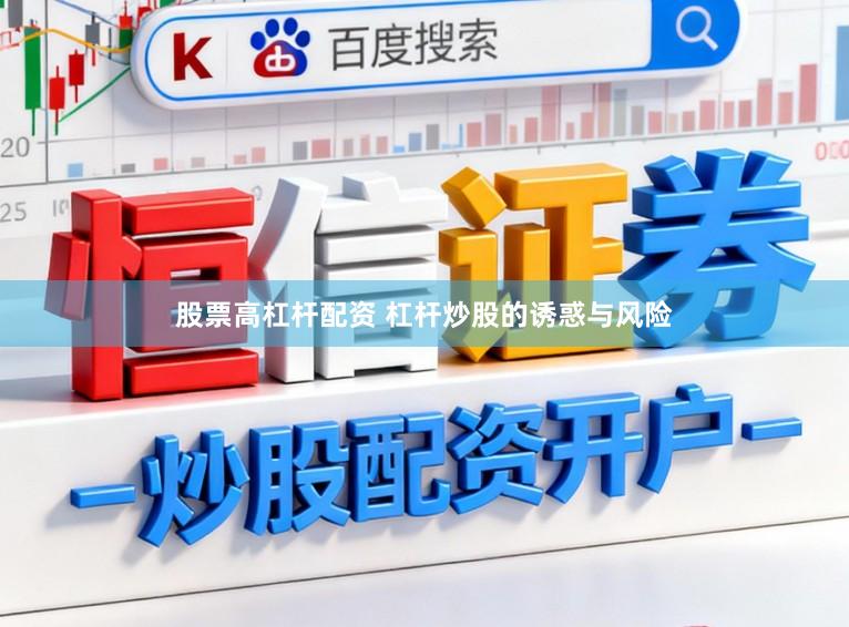 股票高杠杆配资 杠杆炒股的诱惑与风险