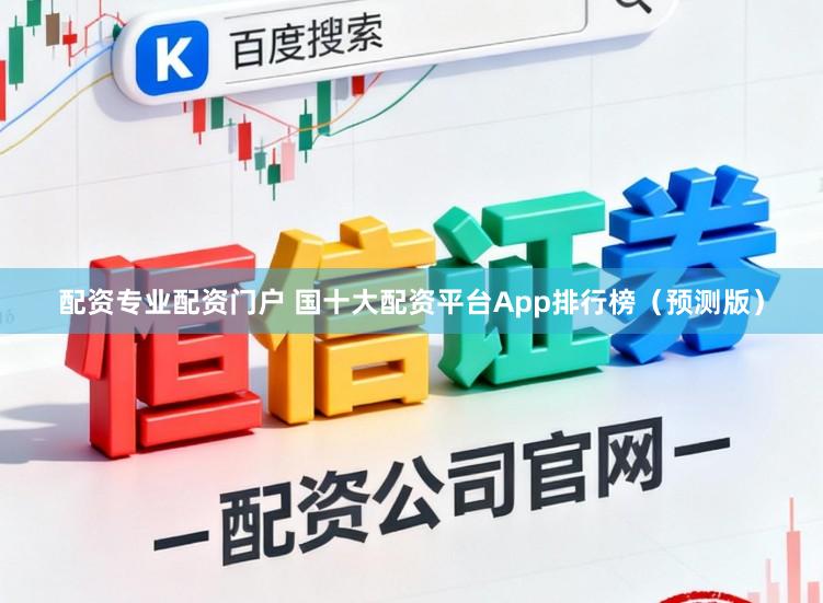 配资专业配资门户 国十大配资平台App排行榜（预测版）