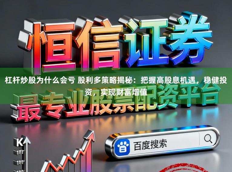 杠杆炒股为什么会亏 股利多策略揭秘：把握高股息机遇，稳健投资，实现财富增值