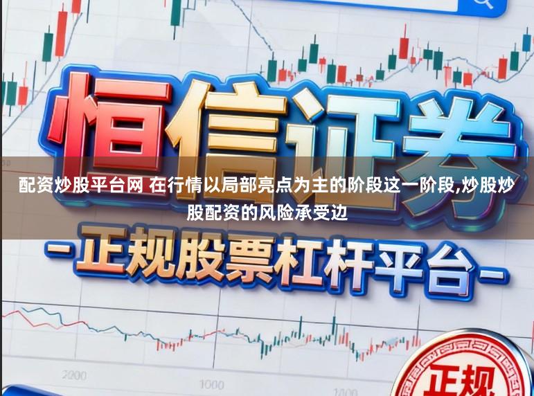 配资炒股平台网 在行情以局部亮点为主的阶段这一阶段,炒股炒股配资的风险承受边