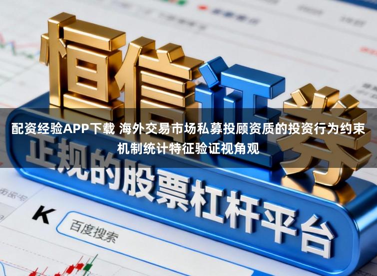 配资经验APP下载 海外交易市场私募投顾资质的投资行为约束机制统计特征验证视角观