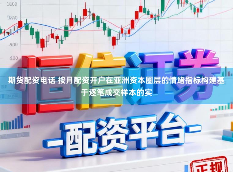 期货配资电话 按月配资开户在亚洲资本圈层的情绪指标构建基于逐笔成交样本的实