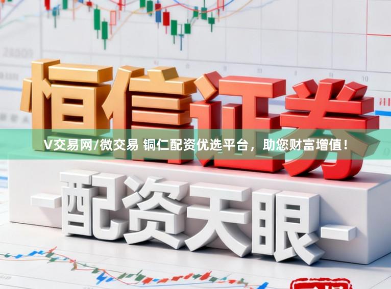 V交易网/微交易 铜仁配资优选平台，助您财富增值！