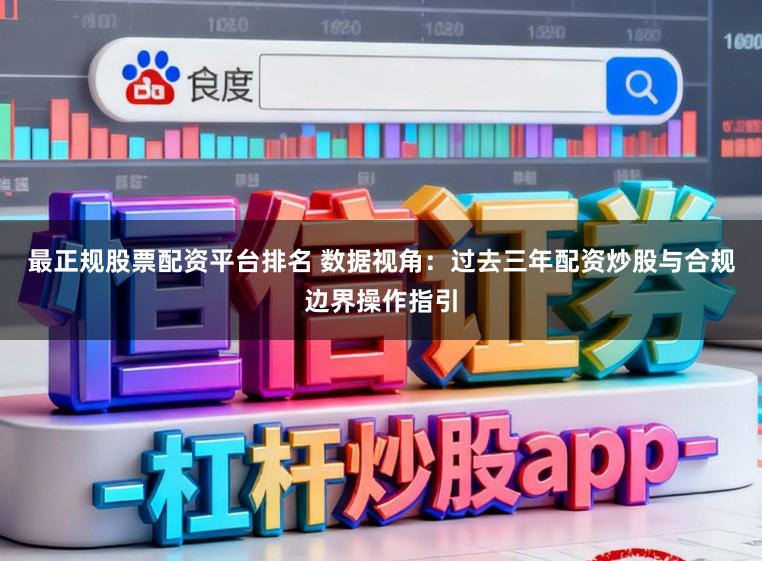 最正规股票配资平台排名 数据视角：过去三年配资炒股与合规边界操作指引