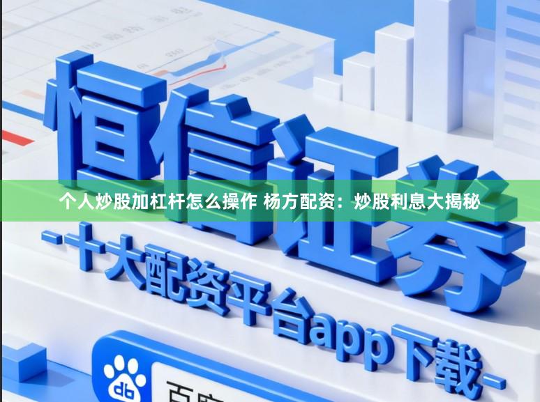 个人炒股加杠杆怎么操作 杨方配资：炒股利息大揭秘