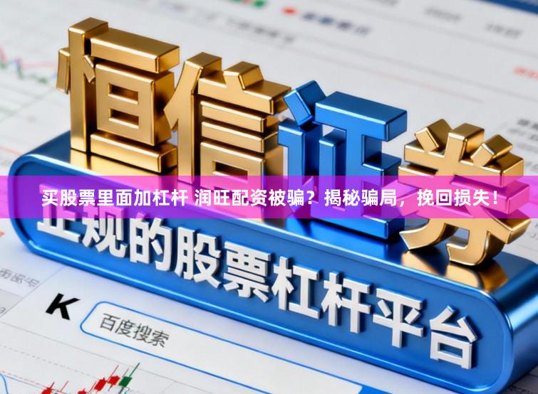 买股票里面加杠杆 润旺配资被骗？揭秘骗局，挽回损失！