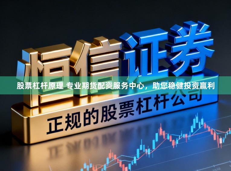 股票杠杆原理 专业期货配资服务中心，助您稳健投资赢利